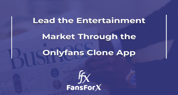 Lead the Entertainment Market Through the Onlyfans Clone App