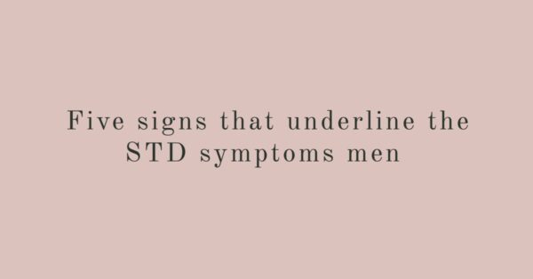 Five Signs That Underline The STD Symptoms Men